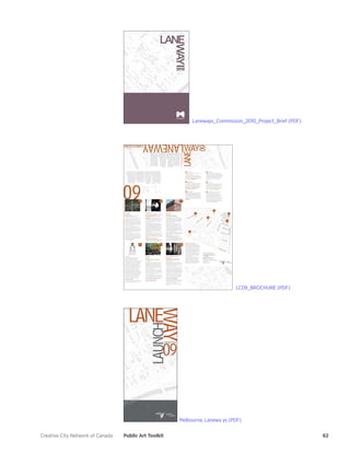 Creative City Network of Canada Public Art Toolkit 62 
Laneways_Commission_2010_Project_Brief (PDF) 
LC09_BROCHURE (PDF) 
Melbourne, Lanewa ys (PDF)  