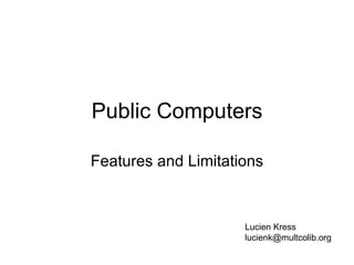 Public Computers Features and Limitations Lucien Kress [email_address] 
