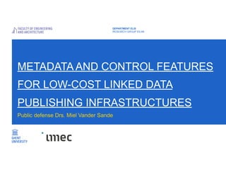 METADATA AND CONTROL FEATURES
FOR LOW-COST LINKED DATA
PUBLISHING INFRASTRUCTURES
Public defense Drs. Miel Vander Sande
DEPARTMENT ELIS
RESEARCH GROUP IDLAB
 