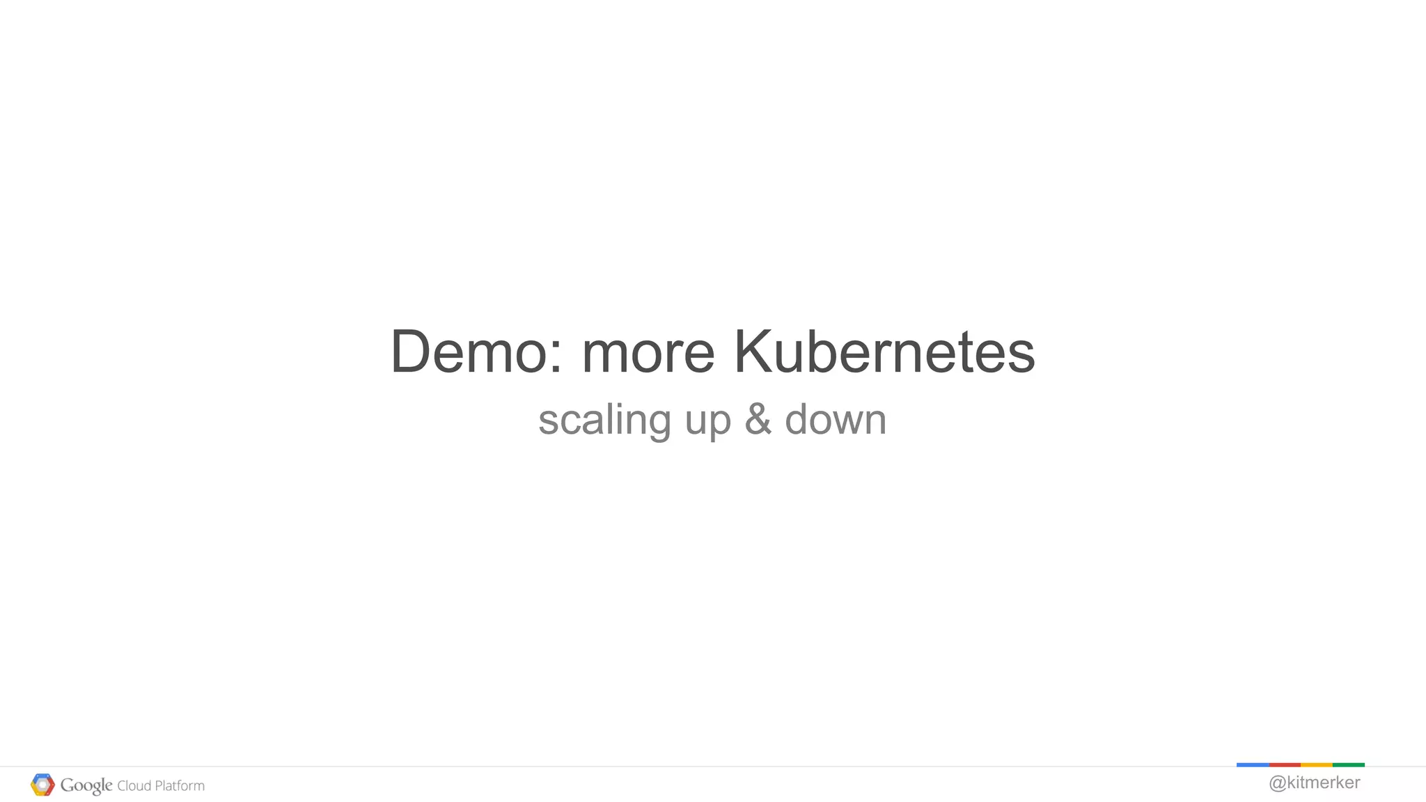 @kitmerker
scaling up & down
Demo: more Kubernetes
 