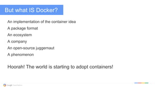 @kitmerker
But what IS Docker?
An implementation of the container idea
A package format
An ecosystem
A company
An open-source juggernaut
A phenomenon
Hoorah! The world is starting to adopt containers!
 