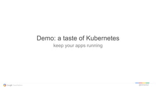 @kitmerker
keep your apps running
Demo: a taste of Kubernetes
 