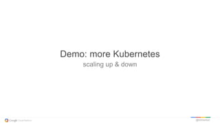 @kitmerker
scaling up & down
Demo: more Kubernetes
 