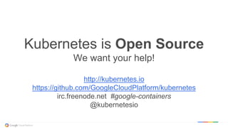 @kitmerker
Kubernetes is Open Source
We want your help!
http://kubernetes.io
https://github.com/GoogleCloudPlatform/kubernetes
irc.freenode.net #google-containers
@kubernetesio
 