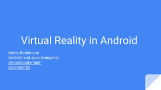 Mario Bodemann
Android and Java Evangelist
@mariobodemann
@contentful
Virtual Reality in Android
 