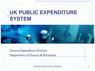 UK PUBLIC EXPENDITURE SYSTEM Central Expenditure Division Department of Finance & Personnel 