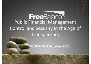Version 7 section

  • brief discussion
  Public Financial Management
Control and Security in the Age of
          Transparency

            SEGURINFO Uruguay 2011
 