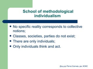 School of methodological individualism   No specific reality corresponds to collective notions ;  Classes, societies, parties do not exist ; There are only individuals ;  Only individuals think and act . 