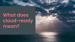 What does
cloud-ready
mean?
 