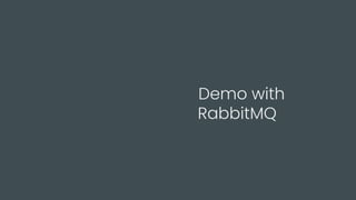 Demo with
RabbitMQ
 