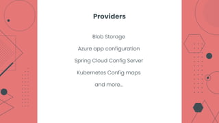 Providers
Blob Storage
Azure app configuration
Spring Cloud Config Server
Kubernetes Config maps
and more…
 