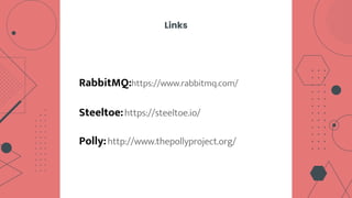 RabbitMQ:https://www.rabbitmq.com/
Steeltoe:https://steeltoe.io/
Polly:http://www.thepollyproject.org/
Links
 