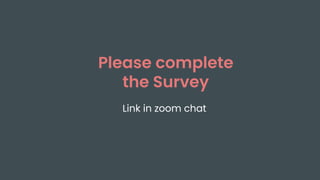 Link in zoom chat
Please complete
the Survey
 