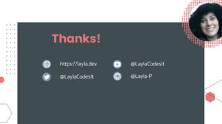 Thanks!
@LaylaCodesIt
@LaylaCodesIt @Layla-P
https://layla.dev
 