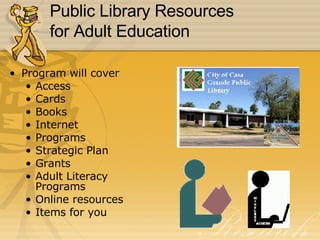 Public Library Resources  for Adult Education ,[object Object],[object Object],[object Object],[object Object],[object Object],[object Object],[object Object],[object Object],[object Object],[object Object],[object Object]