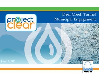 Deer Creek Tunnel
Municipal Engagement
June 13, 2013
1
 