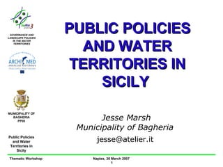 PUBLIC POLICIES AND WATER TERRITORIES IN SICILY  Jesse Marsh Municipality of Bagheria  jesse@atelier.it  