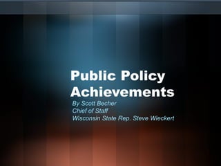 Public Policy Achievements  By Scott Becher Chief of Staff  Wisconsin State Rep. Steve Wieckert   