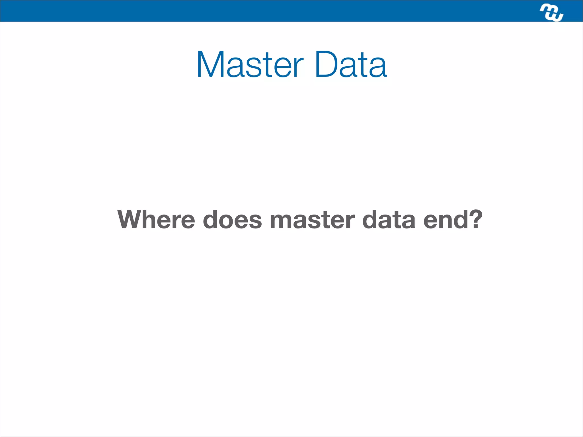 Master Data



Where does master data end?
 