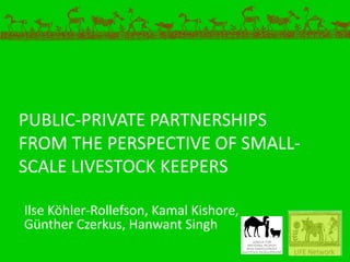 PUBLIC-PRIVATE PARTNERSHIPS
FROM THE PERSPECTIVE OF SMALL-
SCALE LIVESTOCK KEEPERS
Ilse Köhler-Rollefson, Kamal Kishore,
Günther Czerkus, Hanwant Singh
 