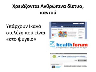 Υπάρχουν	
  Ικανά	
  
στελέχη	
  που	
  είναι	
  
«στο	
  ψυγείο»	
  
Χρειάζονται	
  Ανθρώπινα	
  δίκτυα,	
  
παντού	
  
 