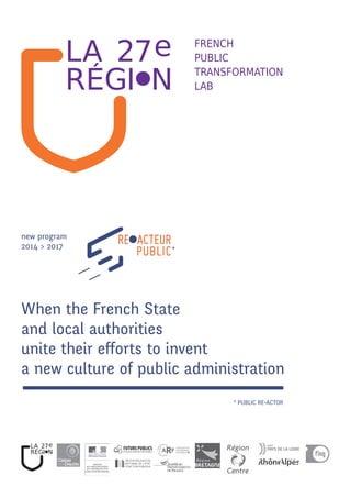 When the French State
and local authorities
unite their efforts to invent
a new culture of public administration
French
public
transformation
lab
new program
2014 > 2017
* Public Re•actor
*
 