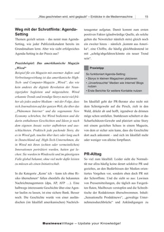 „Was geschrieben wird, wird geglaubt“ – Einblicke in die Medienmaschine             15



Weg mit der Schrotflinte: Agenda-                     tenagentur aufgetan. Damit kommt zum ersten
Setting                                               positiven Faktor (glaubwürdige Quelle, als solche
Themen gezielt setzen – das nennt man Agenda-         gelten die Newsticker nämlich stets) gleich noch
Setting, wie jeder Publizistikstudent bereits im      ein zweiter hinzu – nämlich „kommt aus Ameri-
Grundstudium lernt. Aber wie sieht erfolgreiches      ka“, eine Chiffre, die häufig gleichbedeutend ist
Agenda-Setting in der Praxis aus?                     mit „schräg/abgefahren/könnte ein neuer Trend
                                                      sein“.
Praxisbeispiel: Das amerkikanische Magazin
„Wired“                                                   Praxistipp
Beispiel für ein Magazin mit enormer Außen- und        So funktioniert Agenda-Setting:
Verbreitungswirkung ist das amerikanische High-        • Storys in kleinen Magazinen platzieren
Tech- und Computer-Magazin „Wired“, das wie            • „Unverbrauchte“ Medien wie Internet/ Blogs
kein anderes die digitale Revolution der Neun-           nutzen
zigerjahre begleitete und mitgestaltete. Wired         • Erste Berichte für weitere Kontakte nutzen

erkannte Trends und trendige Storys meist viel frü-
her als jedes andere Medium – mit der Folge, dass     Im Idealfall geht der PR-Berater also nicht mit
sich Journalisten auf der ganzen Welt, die über das   dem Schrotgewehr auf die Pirsch, zielt in den
„Phänomen Internet“ und die sogenannte New            Wald, drückt ab und hofft, irgendwer da drinnen
Economy schrieben, bei Wired bedienten und die        möge schon umfallen. Stattdessen schultert er das
darin enthaltenen Geschichten und Ideen je nach       Scharfschützen-Gewehr und platziert seine Story
dem eigenen Ansatz weiter aufbohrten und aus-         mit einem gezielten Schuss in einem Magazin,
schlachteten. Praktisch jede packende Story, die      von dem er sicher sein kann, dass die Geschichte
es in Wired gab, tauchte über kurz oder lang auch     dort auch ankommt – und sich im Idealfall mehr
in Deutschland auf. High-Tech-Unternehmen, die        oder weniger von alleine fortpflanzt.
in Wired mit ihren (echten oder vermeintlichen)
Innovationen porträtiert wurden, hatten gut la-
chen: Sie wurden in Windeseile und im günstigsten     PR-Alltag
Falle global bekannt, ohne viel mehr dafür leisten    So viel zum Idealfall. Leider sieht die Normali-
zu müssen als einen Initiativschub.                   tät nur allzu häufig keine derart selektive PR und
                                                      gezieltes, an den Bedürfnissen der Medien orien-
In die Kategorie „Kenn’ ich – kann ich ohne Ri-       tiertes Vorgehen vor, sondern eben doch PR mit
siko übernehmen“ fallen ebenfalls die bekannten       der Schrotflinte. Und die sieht so aus: Lawinen
Nachrichtenagenturen (dpa, AP, AFP …). Eine           von Pressemitteilungen, die täglich aus Faxgerä-
halbwegs interessante Geschichte über eine Agen-      ten fluten, Mailboxen verstopfen und die Schreib-
tur laufen zu lassen, ist eine sichere Bank. Besser   tische der Redaktionen überschwemmen. Inhalt:
noch: Die Geschichte wurde von einer auslän-          „Sensationelle Produktnews“, „gewaltige Unter-
dischen (im Idealfall amerikanischen) Nachrich-       nehmensdurchbrüche“ und Ankündigungen zu




                     BusinessVillage – Update your Knowledge!
 