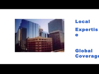 Local Expertise Global Coverage 