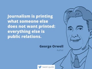 Journalism isprinting
whatsomeoneelse
doesnotwantprinted:
everythingelseis
publicrelations.
GeorgeOrwell
Author
tweetquote
 