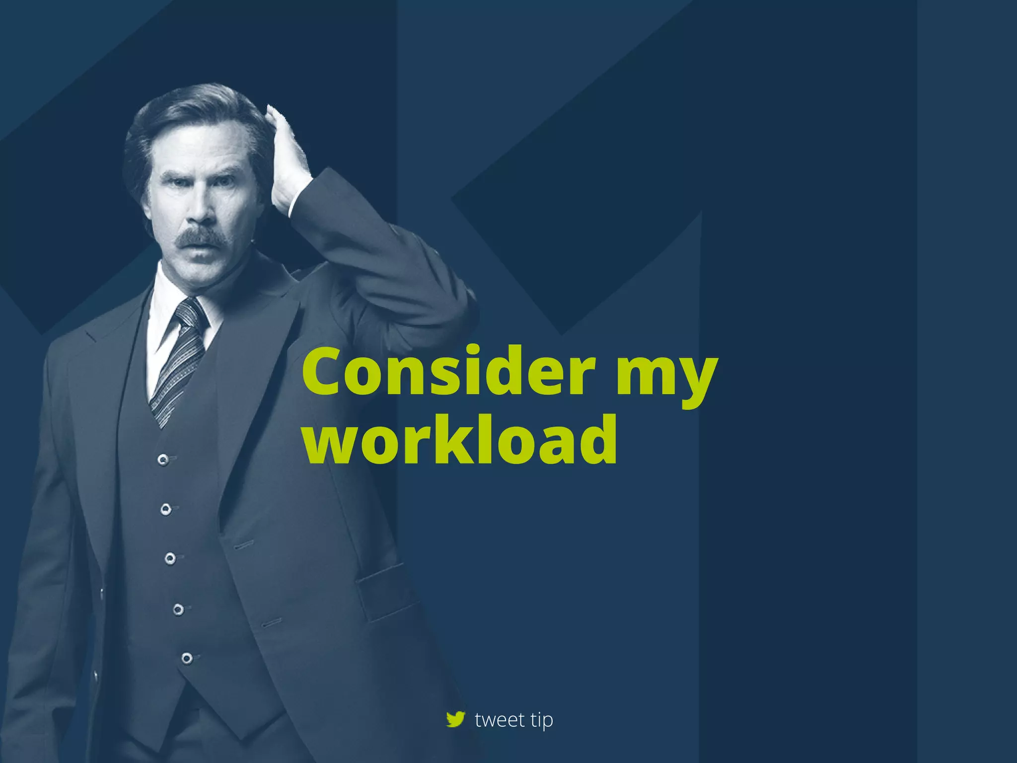Considermy
workload
tweettip