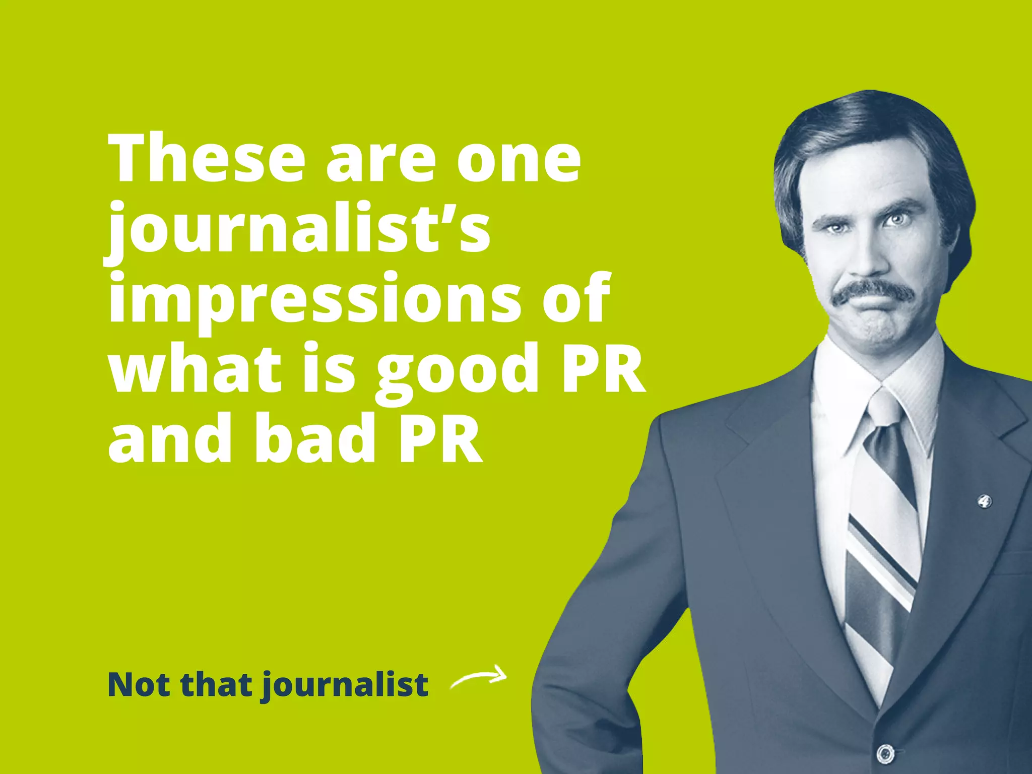 Theseareone
journalist’s
impressionsof
whatisgoodPR
andbadPR
Notthatjournalist