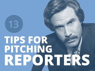 TIPSFOR
PITCHING
REPORTERS
13
 