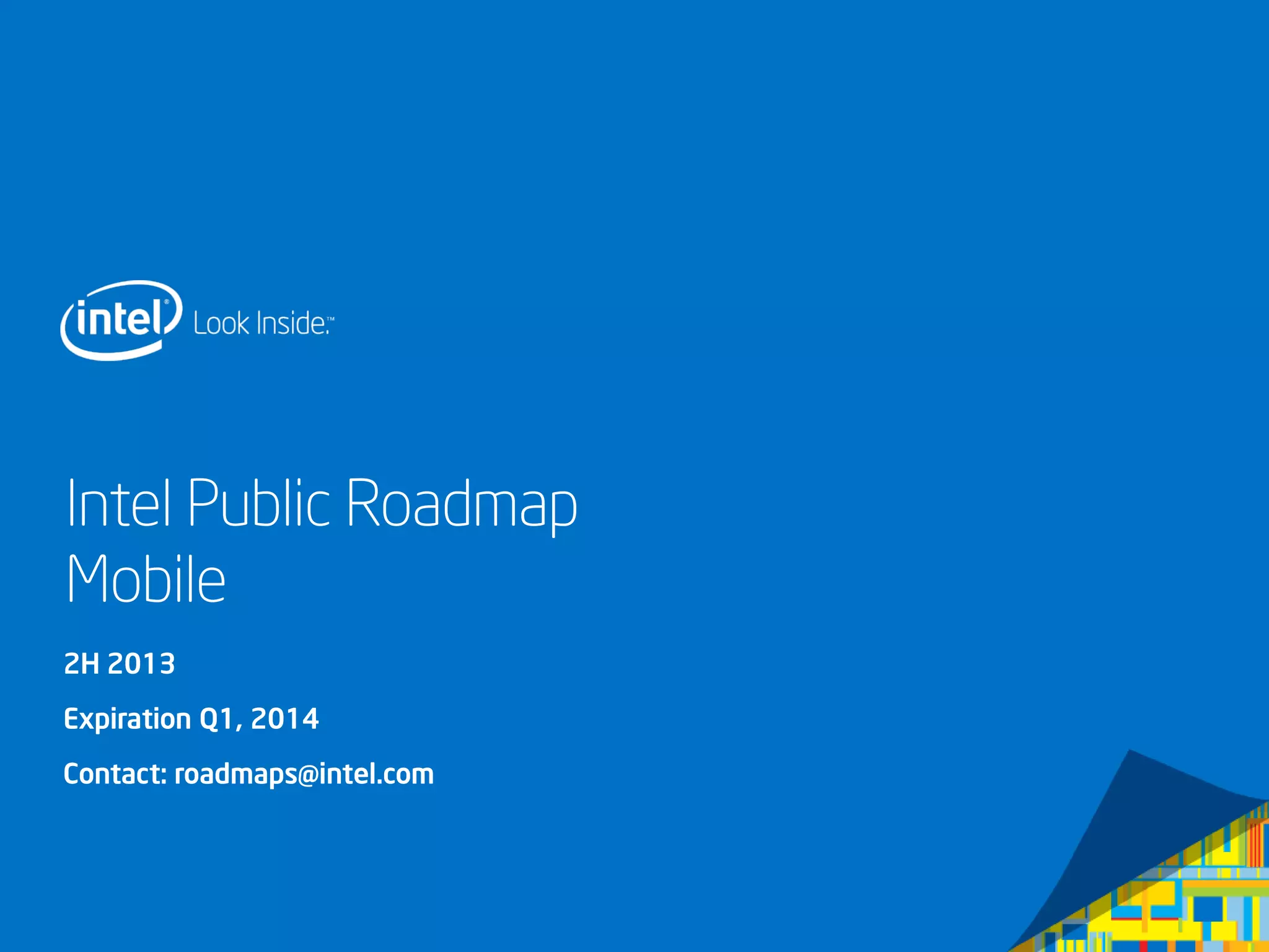 Intel Public Roadmap
Mobile
2H 2013
Expiration Q1, 2014
Contact: roadmaps@intel.com
 