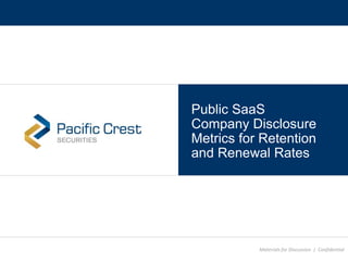 Materials for Discussion | Confidential
Public SaaS
Company Disclosure
Metrics for Retention
and Renewal Rates
 
