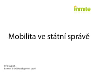 Mobilita ve státní správě


Petr Dvořák
Partner & iOS Development Lead
 