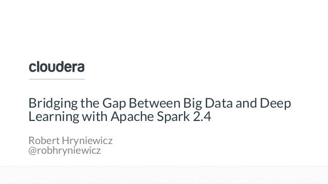 apache spark 2 4 bridges the gap between big data and deep apache spark