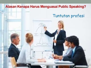 Alasan Kenapa Harus Menguasai Public Speaking?
Tuntutan profesi
 