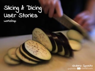 Slicing & Dicing
User Stories
workshop
gsposito
Giuilano Sposito
 