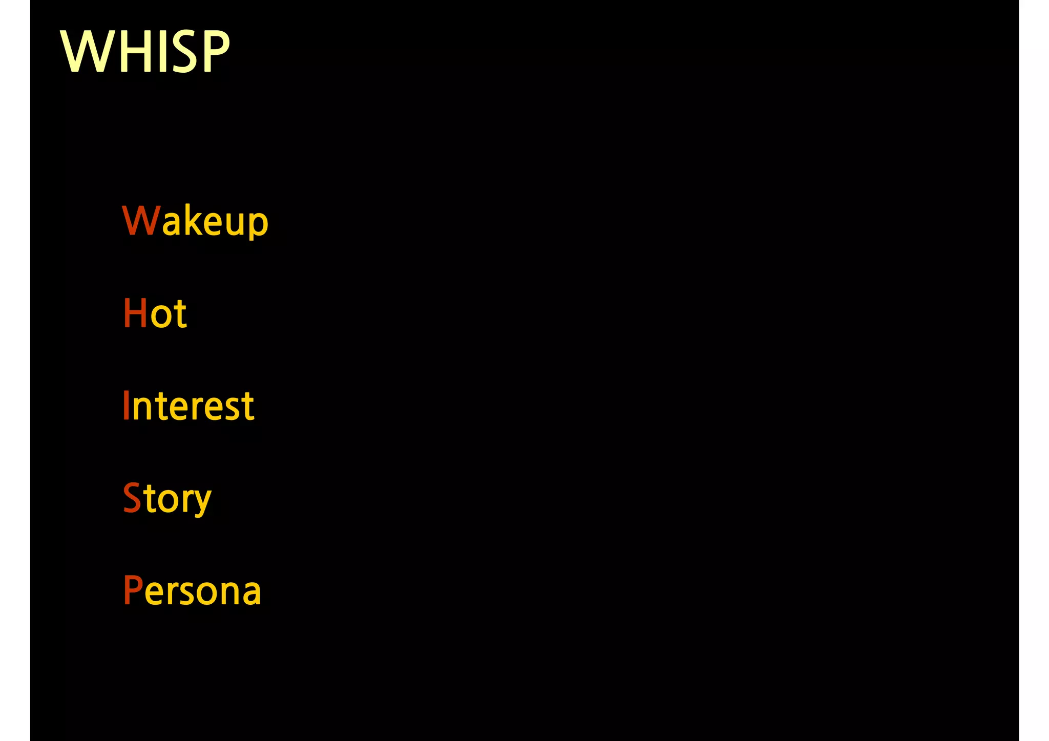 WHISP

 Wakeup

 Hot

 Interest

 Story

 Persona
 
