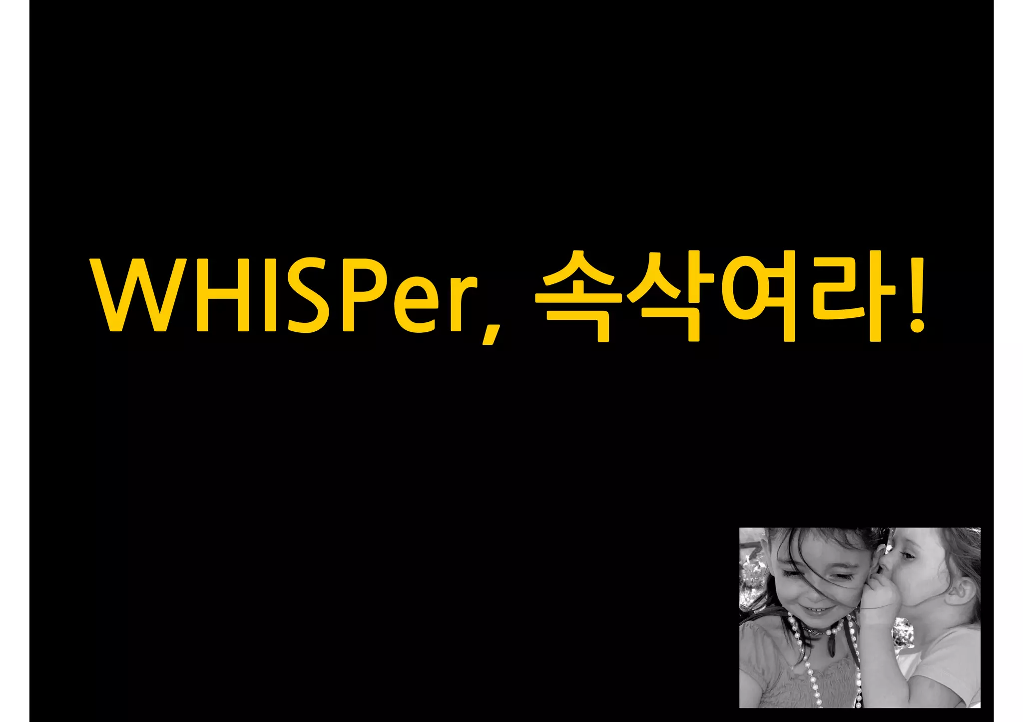 WHISPer, 속삭여라!
 