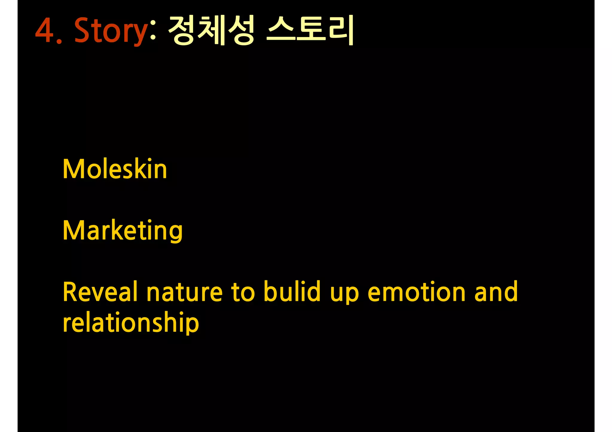 4. Story: 정체성 스토리



 Moleskin

 Marketing

 Reveal nature to bulid up emotion and
 relationship
 