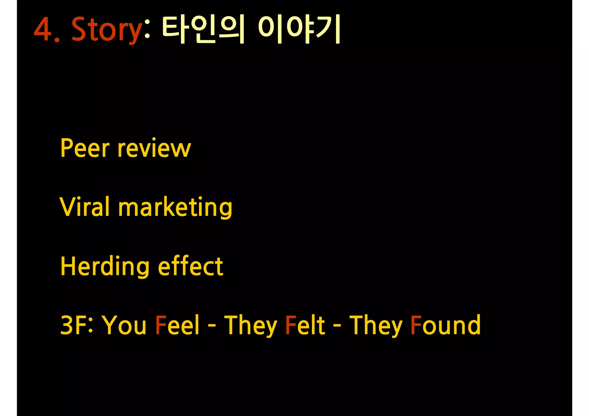 4. Story: 타인의 이야기


 Peer review

 Viral marketing

 Herding effect

 3F: You Feel – They Felt – They Found
 