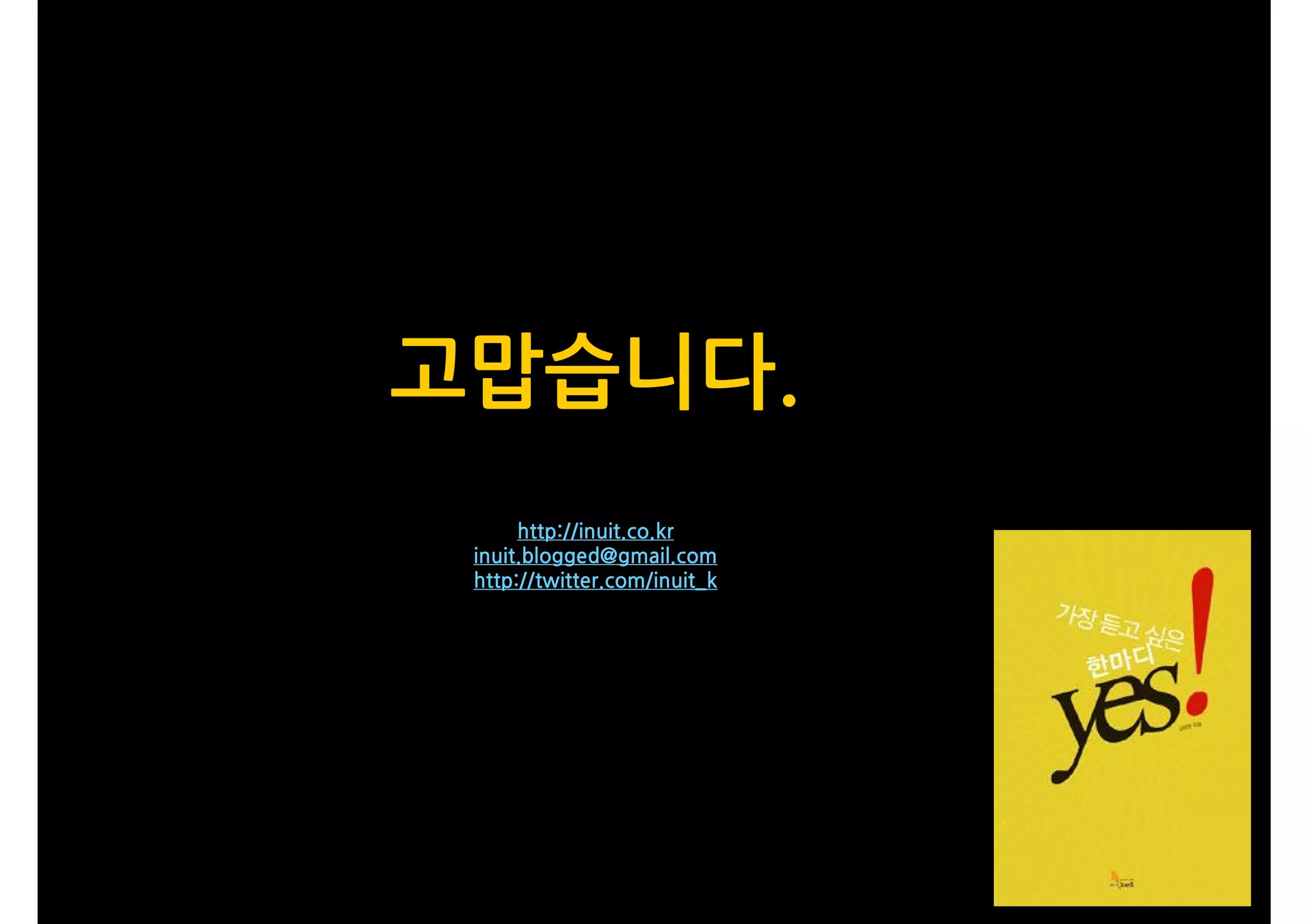 고맙습니다.
      http://inuit.co.kr
 inuit.blogged@gmail.com
 http://twitter.com/inuit_k
 