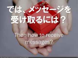 では、メッセージを
           受け取るには？
                         Then how to receive
                             messages?

http://www.flickr.com/photos/marcinmoga/4240686102/   27
 