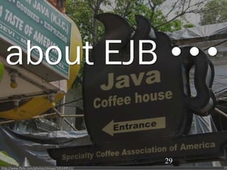 about EJB ・・・

                                                  29
http://www.flickr.com/photos/shinyai/335249511/        29
 