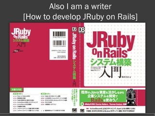 Also I am a writer
[How to develop JRuby on Rails]




                                  3
 