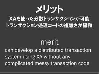 メリット
 ＸＡを使った分散トランザクションが可能
トランザクション処理コードの複雑さが緩和


               merit
can develop a distributed transaction
system using XA without any
complicated messy transaction code
                                        32
 