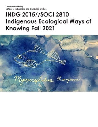 Carleton University
School of Indigenous and Canadian Studies
INDG 2015//SOCI 2810
Indigenous Ecological Ways of
Knowing Fall 2021
I
 