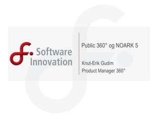Public 360° og NOARK 5 Knut-Erik Gudim Product Manager 360° 