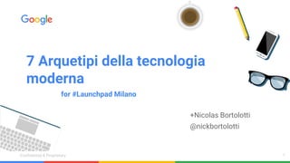 Confidential & ProprietaryConfidential & Proprietary
7 Arquetipi della tecnologia
moderna
1
+Nicolas Bortolotti
@nickbortolotti
for #Launchpad Milano
 